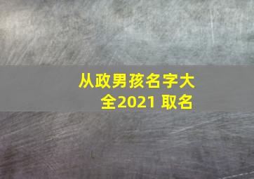 从政男孩名字大全2021 取名